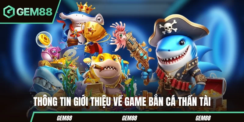 Bắn Cá Thần Tài - Tựa Game Săn Quà Tặng Cực Chất Năm 2025 Thông tin cần biết về phiên bản bắn cá thần tài