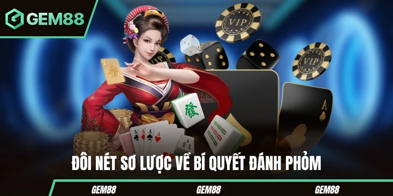 Bí Quyết Đánh Phỏm Bất Bại Giúp Bạn Hạ Gục Mọi Đối Thủ Đôi nét sơ lược về bí quyết đánh phỏm