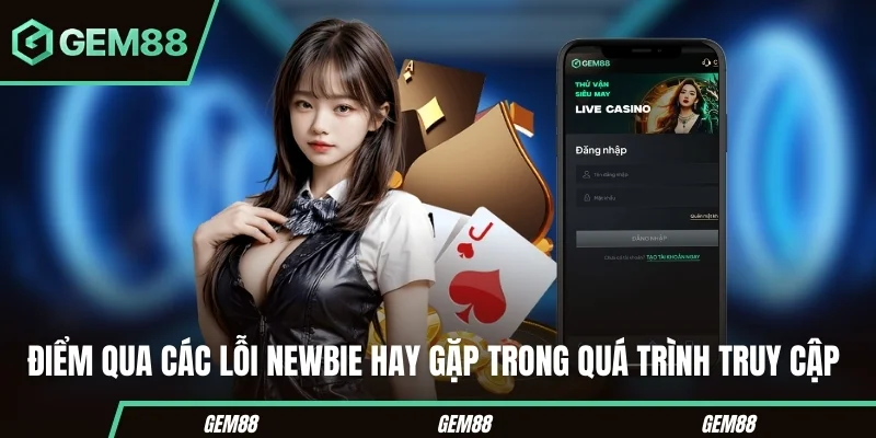 Đăng Nhập GEM88 – Hướng Dẫn Truy Cập Nhanh Chóng Và An Toàn Điểm qua các lỗi newbie hay gặp trong quá trình truy cập