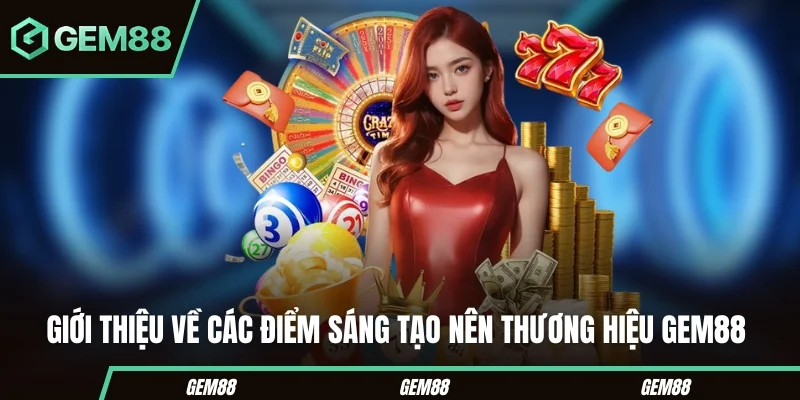 Giới thiệu về các điểm sáng tạo nên thương hiệu Gem88 