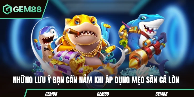 Mẹo Bắn Cá Lớn - Bí Quyết Chinh Phục Thế Giới Đại Dương Những lưu ý bạn cần nắm khi áp dụng mẹo săn cá lớn