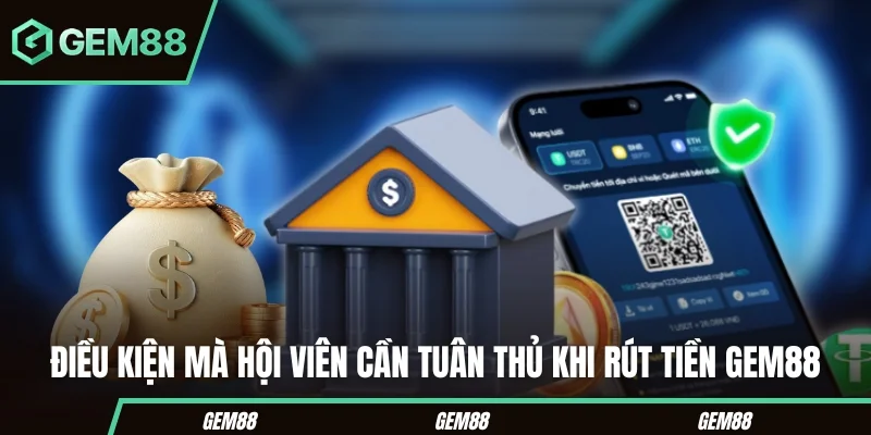 Các điều kiện mà hội viên cần tuân thủ khi rút tiền Gem88