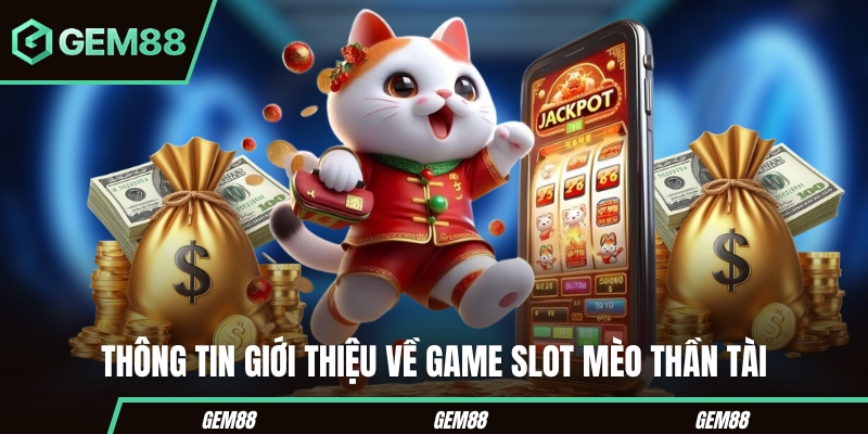 Slot Mèo Thần Tài - Game Săn Thưởng Đơn Giản, Giá Trị 2025 Thông tin giới thiệu về game slot mèo thần tài