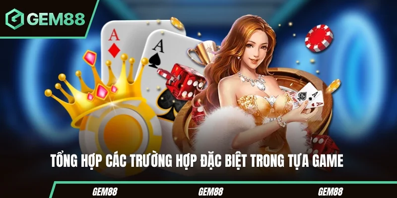 Tiến Lên Miền Nam – Bí Kíp Chơi Từ Cơ Bản Đến Nâng Cao Tổng hợp các trường hợp đặc biệt trong tựa game