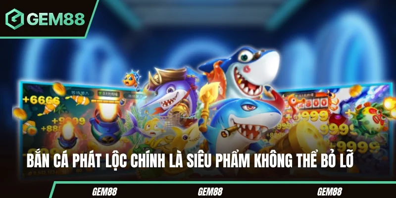 Top Game Bắn Cá Uy Tín - Lựa Chọn Cá Cược Không Thể Bỏ Lỡ Bắn cá phát lộc chính là siêu phẩm không thể bỏ lỡ