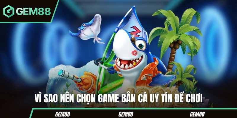 Top Game Bắn Cá Uy Tín - Lựa Chọn Cá Cược Không Thể Bỏ Lỡ Vì sao nên chọn game bắn cá uy tín để chơi